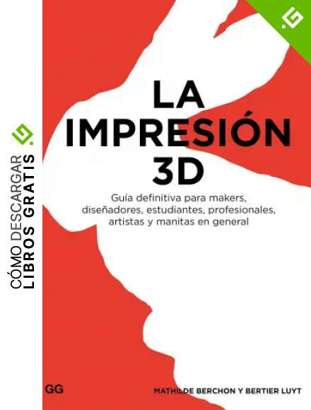 La impresi&oacute;n 3D: Gu&iacute;a definitiva para makers, dise&ntilde;adores, estudiantes, profesionales, artistas y manitas en general