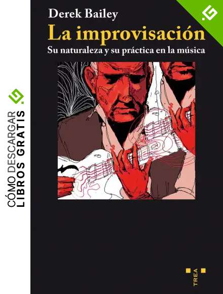 La improvisaci&oacute;n: Su naturaleza y su pr&aacute;ctica en la m&uacute;sica: 6 (Trea Artes)