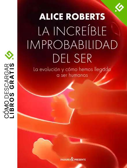 La incre&iacute;ble improbabilidad del ser: La evoluci&oacute;n y c&oacute;mo hemos llegado a ser humanos (ENSAYO)