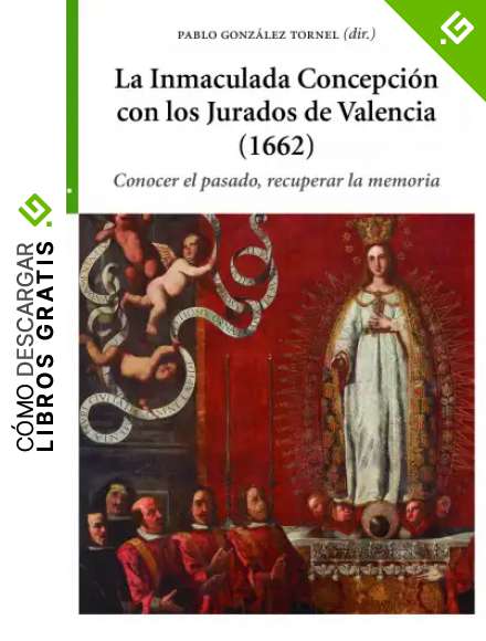 La Inmaculada Concepci&oacute;n con los Jurados de Valencia (1662): Conocer el pasado, recuperar la memoria (Estudios Hist&oacute;ricos La Olmeda)