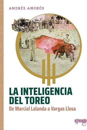 La inteligencia del toreo (3&ordf; Ed.): De Marcial Lalanda a Vargas Llosa (TORERIA)