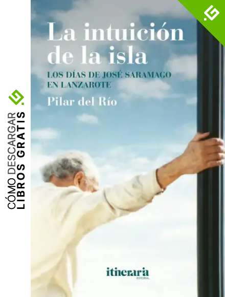 La intuici&oacute;n de la isla: Los d&iacute;as de Jos&eacute; Saramago en Lanzarote