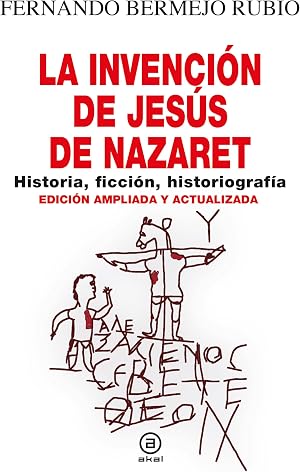 La invenci&oacute;n de Jes&uacute;s de Nazaret. Historia, ficci&oacute;n, historiograf&iacute;a