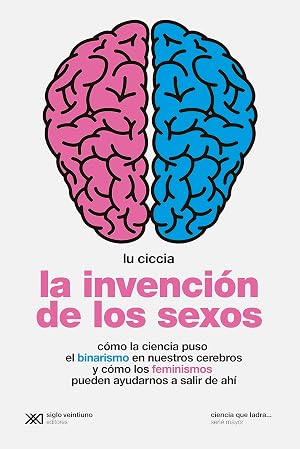 La invenci&oacute;n de los sexos: C&oacute;mo la ciencia puso el binarismo en nuestros cerebros y c&oacute;mo los feminismos pueden ayudarnos a salir de ah&iacute;: 2 (Ciencia que ladra)