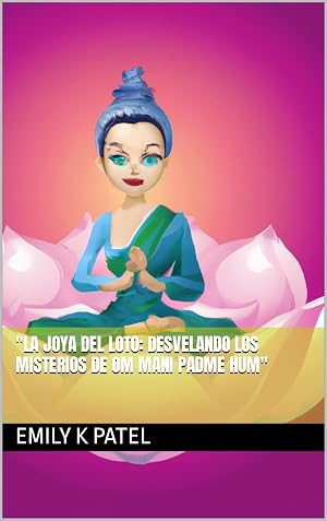 "La Joya del Loto: Desvelando los Misterios de Om Mani Padme Hum" (Buddhist Mantra Series n&ordm; 6)