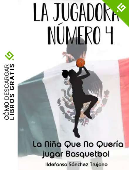 LA JUGADORA NUMERO 4: LA NI&Ntilde;A QUE NO QUER&Iacute;A JUGAR BASQUETBOL