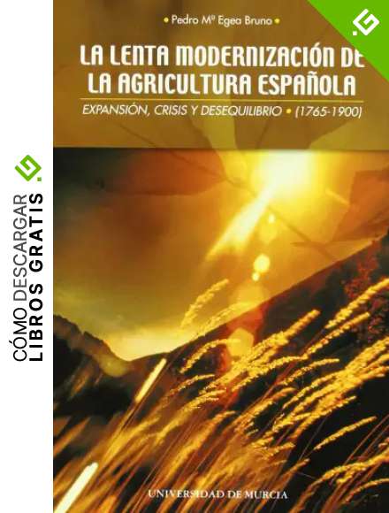 La Lenta Modernizaci&oacute;n de la Agricultura Espa&ntilde;ola: Expansion, crisis y desequilibrio (1765-1900)