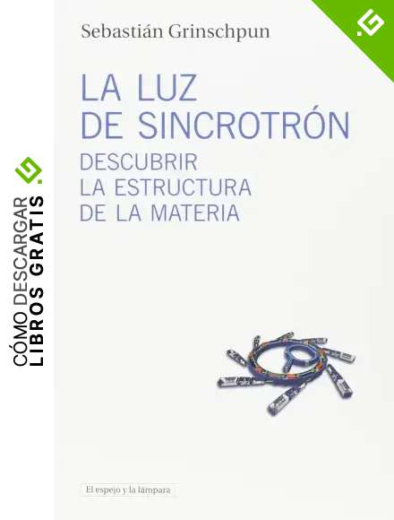 La Luz De Sincrotr&oacute;n: Descubrir la estructura de la materia (El espejo y la l&aacute;mpara)