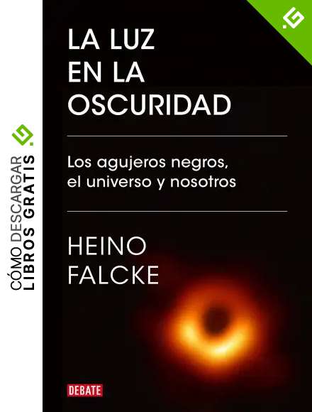 La luz en la oscuridad: Los agujeros negros, el universo y nosotros (Ciencia y Tecnolog&iacute;a)
