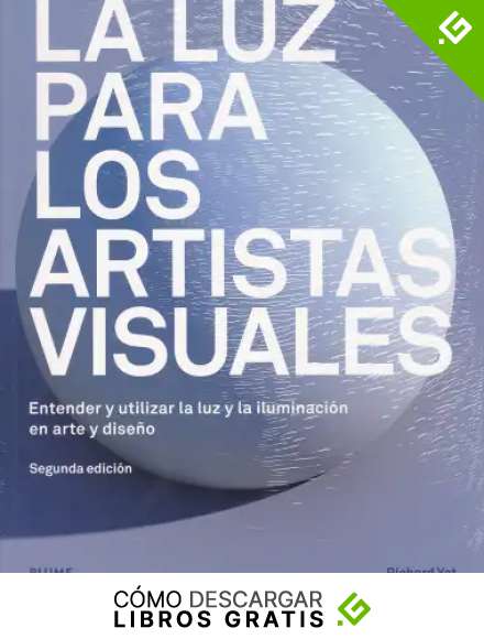 La luz para los artistas visuales: Entender y utilizar la luz y la iluminaci&oacute;n en arte y dise&ntilde;o