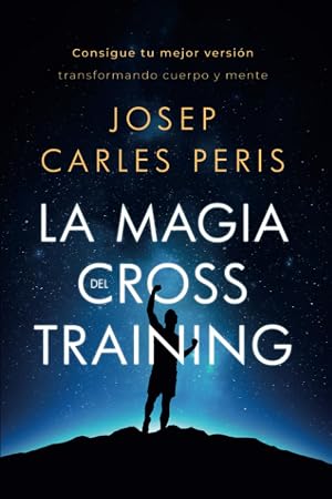 La Magia del Cross Training: Consigue tu mejor versi&oacute;n transformando cuerpo y mente
