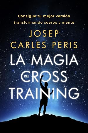 La Magia del Cross Training: Consigue tu mejor versi&oacute;n transformando cuerpo y mente