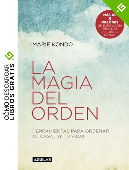 La magia del orden: Herramientas para ordenar tu casa... y tu vida