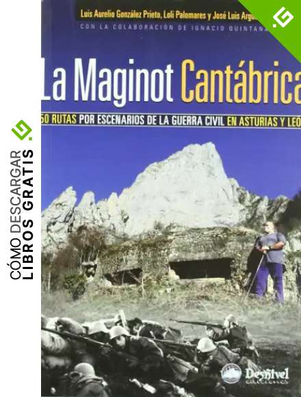 La Maginot Cant&aacute;brica. 50 rutas por escenarios de la guerra civil en Asturias y Le&oacute;n: 50 rutas por los escenarios de la guerra civil en Asturias y Le&oacute;n