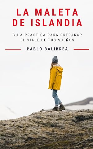 La Maleta de Islandia: Gu&iacute;a Pr&aacute;ctica para Preparar el Viaje de tus Sue&ntilde;os (Confesiones de un Viajero)