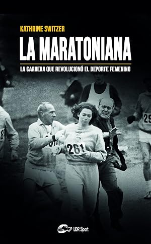 La Maratoniana. La carrera que revolucion&oacute; el deporte femenino