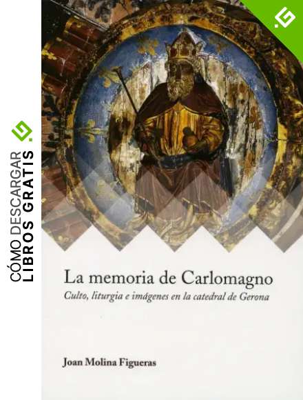 La memoria de Carlomagno: Culto, liturgia e imagenes en la catedral de Gerona: 3 (Ars Mediaevalis)