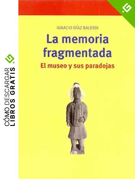 La memoria fragmentada: el museo y sus paradojas: 183 (Biblioteconom&iacute;a y Administraci&oacute;n Cultural)