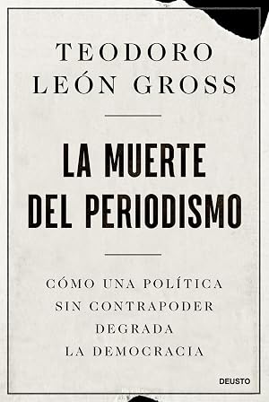 La muerte del periodismo: C&oacute;mo una pol&iacute;tica sin contrapoder degrada la democracia (Deusto)