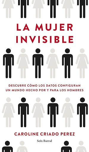 La mujer invisible: Descubre c&oacute;mo los datos configuran un mundo hecho por y para los hombres (Los Tres Mundos)