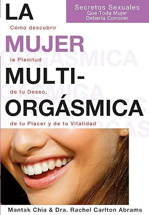 La Mujer Multiorg&aacute;smica: C&oacute;mo descubrir la plenitud de tu deseo, de tu placer y de tu vitalidad