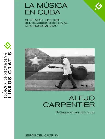 La m&uacute;sica en Cuba: Or&iacute;genes e historia: del clasicismo colonial al afrocubanismo (LIBROS DEL KULTRUM)