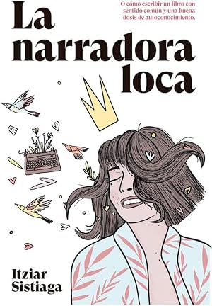 La Narradora Loca: O c&oacute;mo escribir un libro con sentido com&uacute;n y una buena dosis de autoconocimiento.