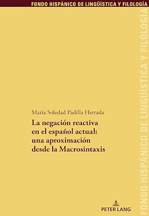 La negaci&oacute;n reactiva en el espa&ntilde;ol actual:una aproximaci&oacute;n desde la Macrosintaxis: 40 (Fondo Hisp&aacute;nico de Ling&uuml;&iacute;stica y Filolog&iacute;a)