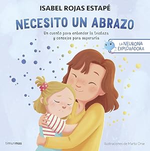 La neurona exploradora. Necesito un abrazo: Un cuento para entender la tristeza y consejos para superarla (Salud y bienestar para peques)