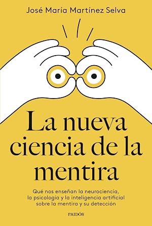 La nueva ciencia de la mentira: Qu&eacute; nos ense&ntilde;an la neurociencia, la psicolog&iacute;a y la inteligencia artificial sobre la mentira y su detecci&oacute;n (Divulgaci&oacute;n)