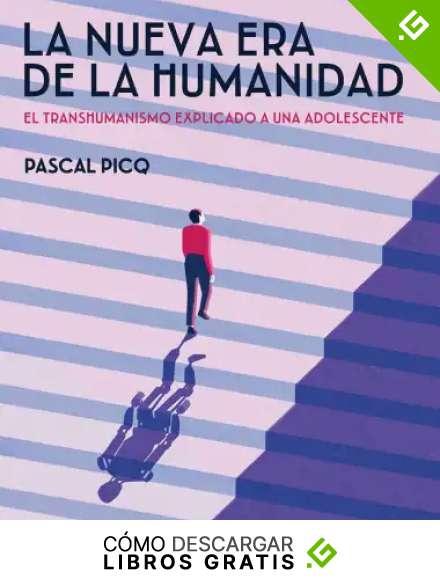 LA NUEVA ERA DE LA HUMANIDAD: El transhumanismo explicado a una adolescente
