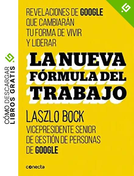 La nueva f&oacute;rmula del trabajo: Revelaciones de Google que cambiar&aacute;n su forma de vivir y liderar (Conecta)