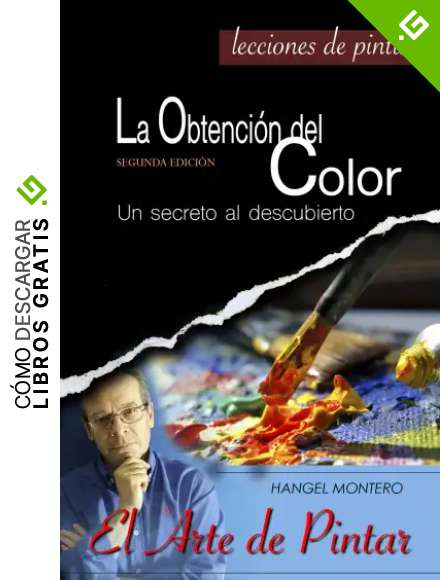 La Obtenci&oacute;n del Color: Un secreto al descubierto (El Arte de Pintar n&ordm; 1)