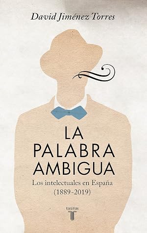 La palabra ambigua: Los intelectuales en Espa&ntilde;a (1889-2019) (Historia)