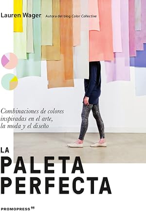 La paleta perfecta. Combinaciones De colores inspiradas en El arte, la Moda y El Dise&ntilde;o (PROMOPRESS)