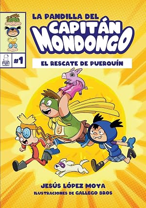 LA PANDILLA DEL CAPIT&Aacute;N MONDONGO: EL RESCATE DE PUERQU&Iacute;N 1: Ficci&oacute;n - Narrativa ilustrada. Aventura, valores, humor 7 a 11 a&ntilde;os