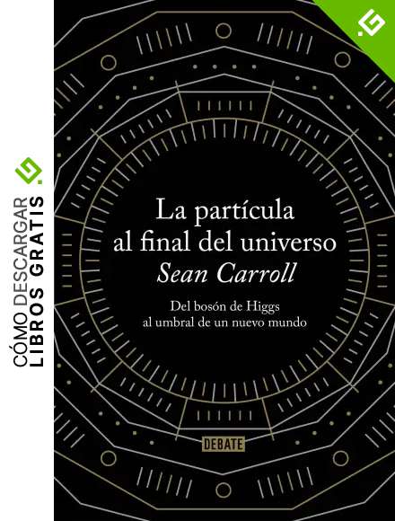 La part&iacute;cula al final del universo: Del bos&oacute;n de Higgs al umbral de un nuevo mundo