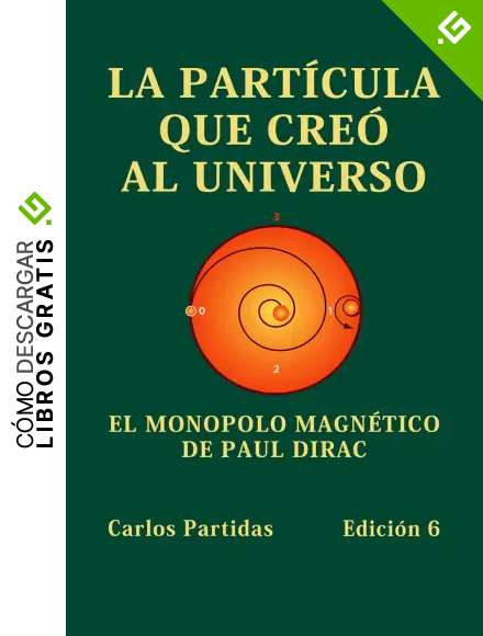 LA PART&Iacute;CULA QUE CRE&Oacute; AL UNIVERSO: EL MONOPOLO MAGN&Eacute;TICO DE PAUL DIRAC
