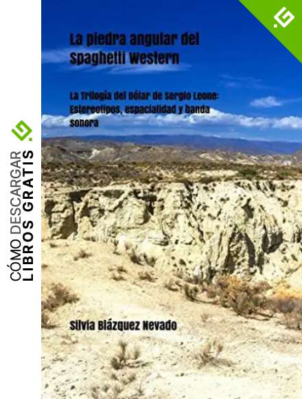 La piedra angular del Spaghetti Western: La Trilog&iacute;a del D&oacute;lar de Sergio Leone: Estereotipos, espacialidad y banda sonora
