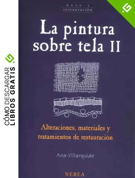 La pintura sobre tela II: Alteraciones, materiales y tratamientos de restauraci&oacute;n (Arte y restauraci&oacute;n n&ordm; 12)