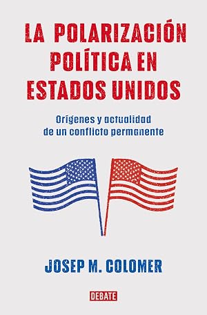 La polarizaci&oacute;n pol&iacute;tica en Estados Unidos: Or&iacute;genes y actualidad de un conflicto permanente