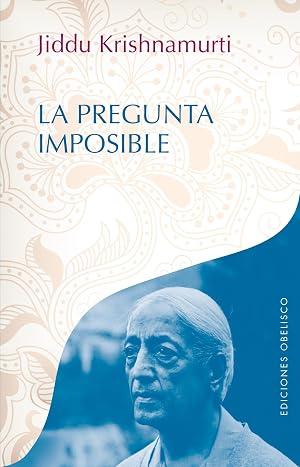 La pregunta imposible (OBRAS DE KRISNHAMURTI)