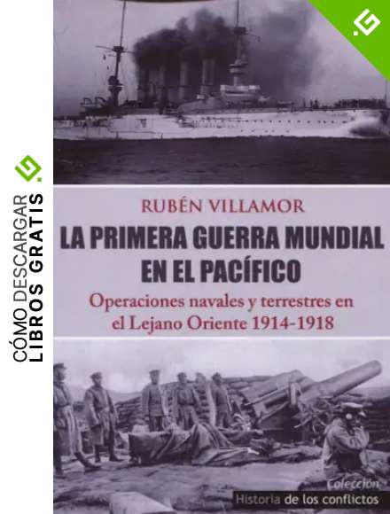La Primera Guerra Mundial en el Pac&iacute;fico: Operaciones Navales y Terrestres en el Lejano Oriente (Historia de los Conflictos)