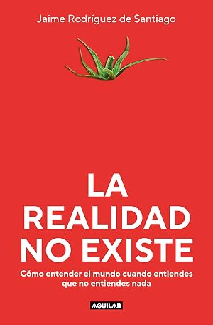 La realidad no existe: C&oacute;mo entender el mundo cuando entiendes que no entiendes nada (Divulgaci&oacute;n)