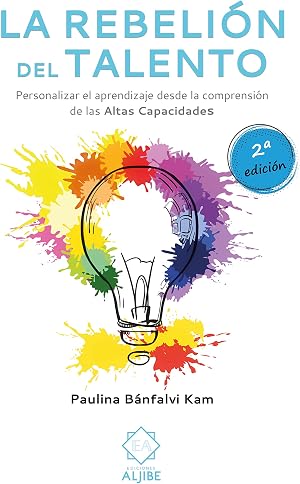 La Rebeli&oacute;n Del talento: Personalizar el aprendizaje desde la comprensi&oacute;n de las Alta (ALTAS CAPACIDADES)