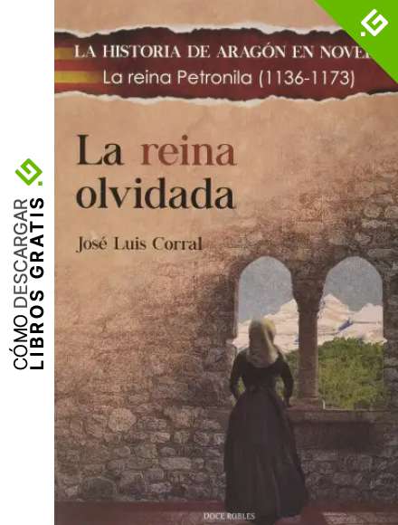 LA REINA OLVIDADA: La reina Petronila (1136-1173) (LA HISTORIA DE ARAG&Oacute;N EN NOVELA)