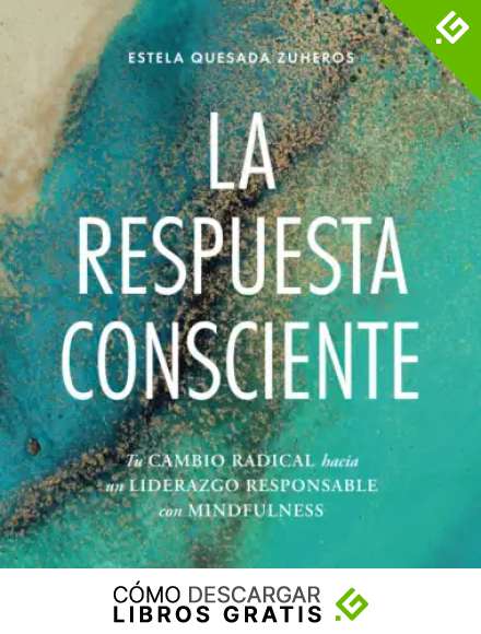 LA RESPUESTA CONSCIENTE: Tu cambio radical hacia un liderazgo responsable con mindfulness