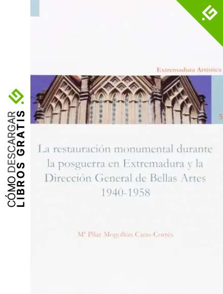 La restauraci&oacute;n monumental de la posguerra en Extremadura y la Direcci&oacute;n General de Bellas Artes (1940-1958) (Extremadura Art&iacute;stica)