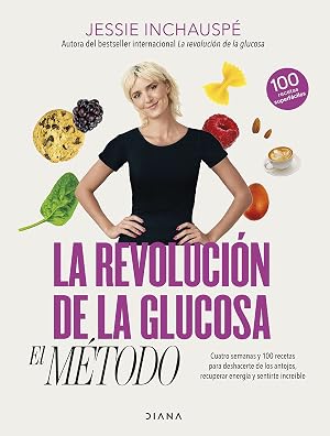 La revoluci&oacute;n de la glucosa: el M&eacute;todo: Cuatro semanas y 100 recetas para deshacerte de los antojos, recuperar tu energ&iacute;a y sentirte incre&iacute;ble (Salud natural)