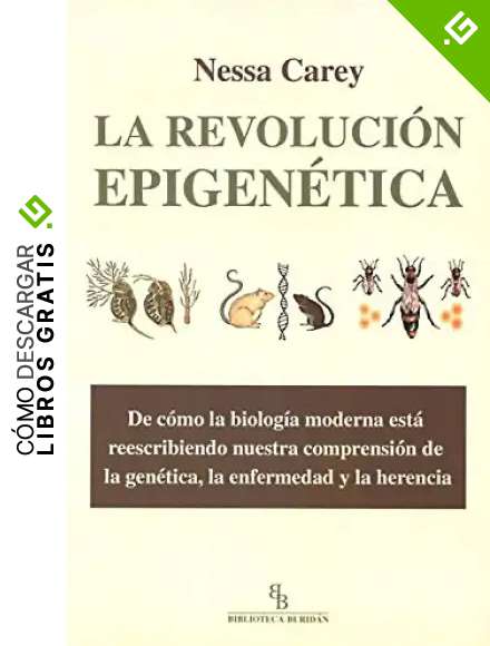 La Revoluci&oacute;n Epigen&eacute;tica. De C&oacute;mo La Biolog&iacute;a Moderna Est&aacute; Reescribiendo Nuestra Comprensi&oacute;n De La Gen&eacute;tica, La Enfermedad Y La Herencia